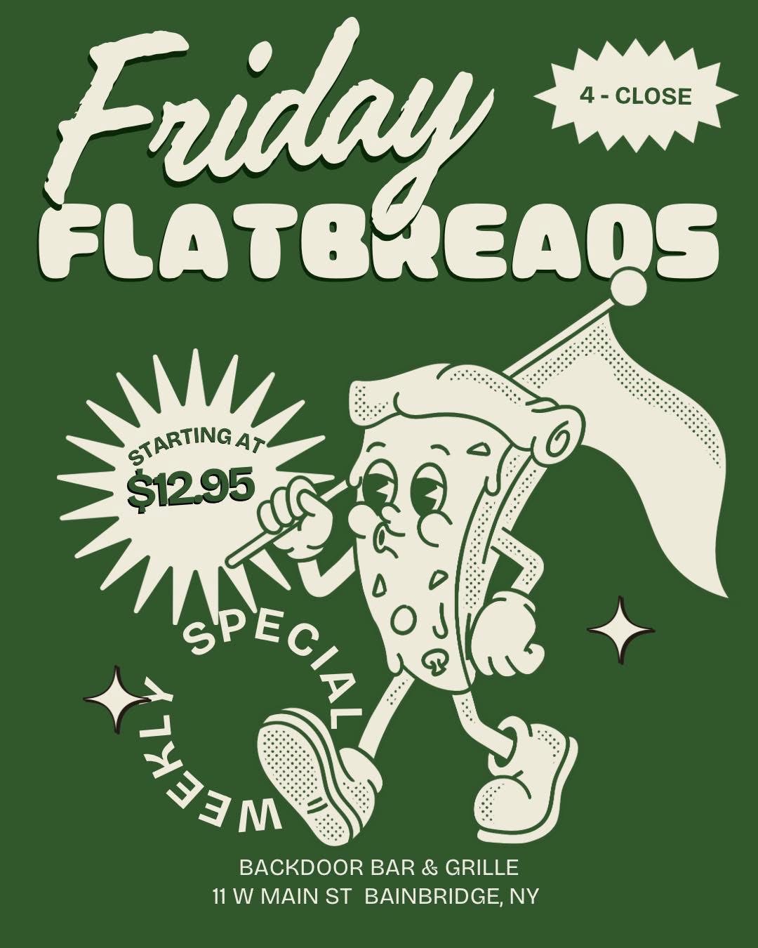 Friday Flatbread Night: weekly specials starting at twelve dollars and ninety-five cents from four until close